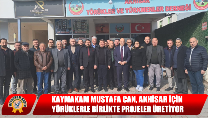 Kaymakam Mustafa Can, Akhisar İçin Yörüklerle Birlikte Projeler Üretiyor