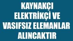 Kaynakçı, Elektrikçi ve Vasıfsız Elamanlar Alınacaktır