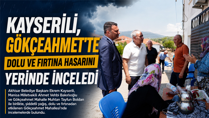 Kayserili, Gökçeahmet'te Dolu ve Fırtına Hasarını Yerinde İnceledi