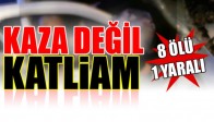 Kaza Değil Katliam 8 Ölü 1 Yaralı