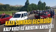 Kaza Sonrası Kalp Krizi Geçirdi, Hayatını Kaybetti