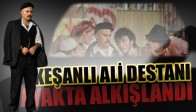 “Keşanlı Ali Destanı” Ayakta Alkışlandı