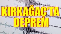 KIRKAĞAÇ'TA DEPREM…