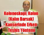 Kolonoskopi; Kolon (Kalın Barsak) Kanserinde Erken Teşhis Yöntemi