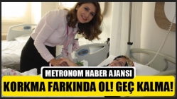 Korkma Farkında Ol! Geç Kalma!