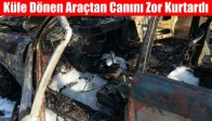 Küle Dönen Araçtan Canını Zor Kurtardı