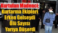 Kurtulan Madenci; Kurtarma Ekipleri Erken Gelseydi, Ölü Sayısı Yarıya Düşerdi
