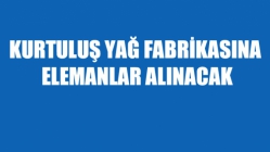 Kurtuluş Yağ Fabrikasına Elemanlar Alınacak