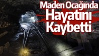 MADEN OCAĞINDA HAYATINI KAYBETTİ