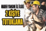 MADEN YANGINI İLE İLGİLİ 2 KİŞİYE TUTUKLAMA