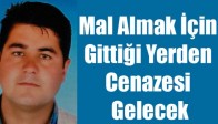 Mal Almak İçin Gittiği Yerden Cenazesi Gelecek