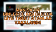 MANİSA’DA BİNLERCE KİŞİ ÖLECEK DİYE TWEET ATANLAR YAKALANDI !
