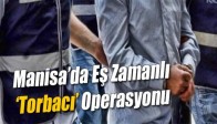 Manisa’da Eş Zamanlı ‘Torbacı’ Operasyonu