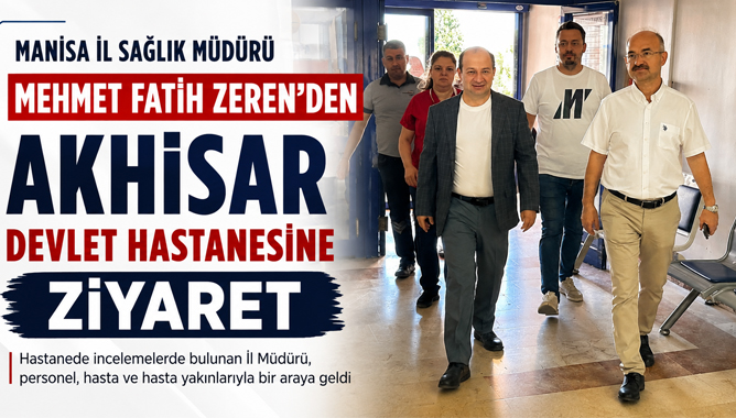 Manisa İl Sağlık Müdürü Mehmet Fatih Zeren’den Akhisar Devlet Hastanesine Ziyaret