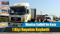 Manisa Salihli'de Kaza 1 Kişi Hayatını Kaybetti