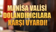 MANİSA VALİSİ DOLANDIRICILARA KARŞI UYARDI!