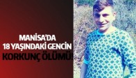 MANİSA'DA 18 YAŞINDAKİ GENCİN KORKUNÇ ÖLÜMÜ!