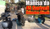 Manisa'da 45 Suriyeli Ölümden Döndü