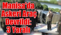 Manisa'da Askeri Araç Devrildi: 3 Yaralı