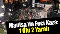 Manisa'da Feci Kaza: 1 Ölü 2 Yaralı