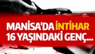 MANİSA'DA İNTİHAR 16 YAŞINDAKİ GENÇ...