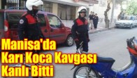 Manisa'da Karı Koca Kavgası Kanı Bitti