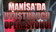 MANİSA'DA UYUŞTURUCU OPERASYONU!