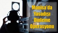 Manisa'da Yasadışı Dinleme Operasyonu