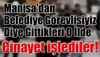 Manisa'dan Belediye Görevlisiyiz Diye Gittikleri O İlde Cinayet işlediler!
