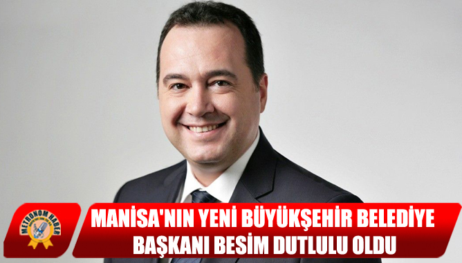 Manisa'nın Yeni Büyükşehir Belediye Başkanı Besim Dutlulu Oldu
