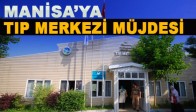 Manisa'ya Tıp Merkezi Müjdesi