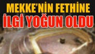 Mekke’nin Fethi’ne Yoğun İlgi