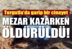 Mezar Kazarken Öldürüldü