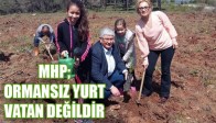 MHP; ORMANSIZ YURT. VATAN DEĞİLDİR