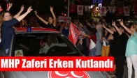 MHP Zaferi Erken Kutlandı