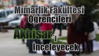 Mimarlık Fakültesi Öğrencileri Akhisar’ı İnceleyecek