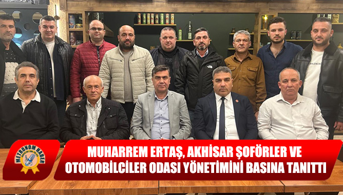 Muharrem Ertaş, Akhisar Şoförler Ve Otomobilciler Odası Yönetimini Basına Tanıttı