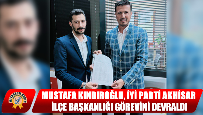 Mustafa Kındıroğlu, İYİ Parti Akhisar İlçe Başkanlığı Görevini Devraldı
