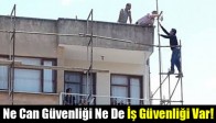 Ne Can Güvenliği Ne De İş Güvenliği Var!