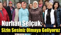 Nurhan Selçuk; Sizin Sesiniz Olmaya Geliyoruz