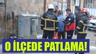 O İLÇEDE PATLAMA!