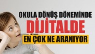 Okula dönüş döneminde dijitalde en çok ne aranıyor?