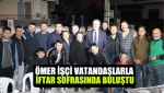 Ömer İşçi Vatandaşlarla İftar Sofrasında Buluştu