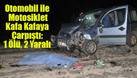 Otomobil İle Motosiklet Kafa Kafaya Çarpıştı: 1 Ölü, 2 Yaralı