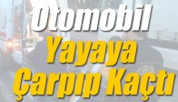 Otomobil Yayaya Çarpıp Kaçtı