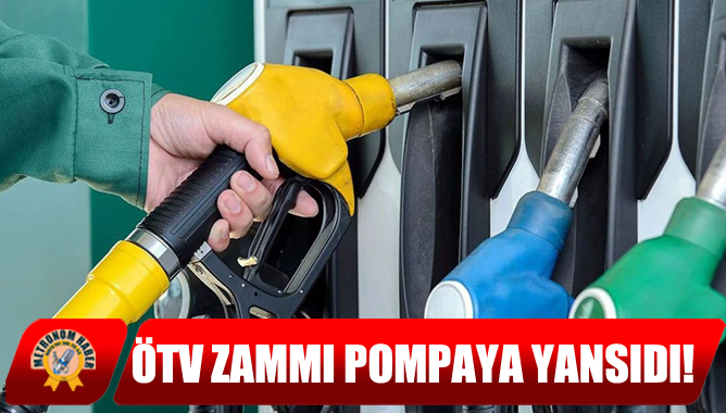 ÖTV Zammı Pompaya Yansıdı!