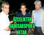 Özçelikten Akhisarspor’a İftar