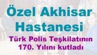 Özel Akhisar Hastanesi, Türk Polis Teşkilatının 170. Yılını kutladı
