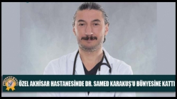 Özel Akhisar Hastanesinde Dr. Samed Karakuş’u Bünyesine Kattı