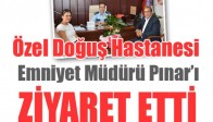 Özel Doğuş Hastanesi Emniyet Müdürü Pınar’ı Ziyaret Etti